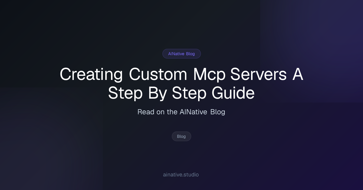 Creating Custom MCP Servers: A Step-by-Step Guide | AINative Blog ...