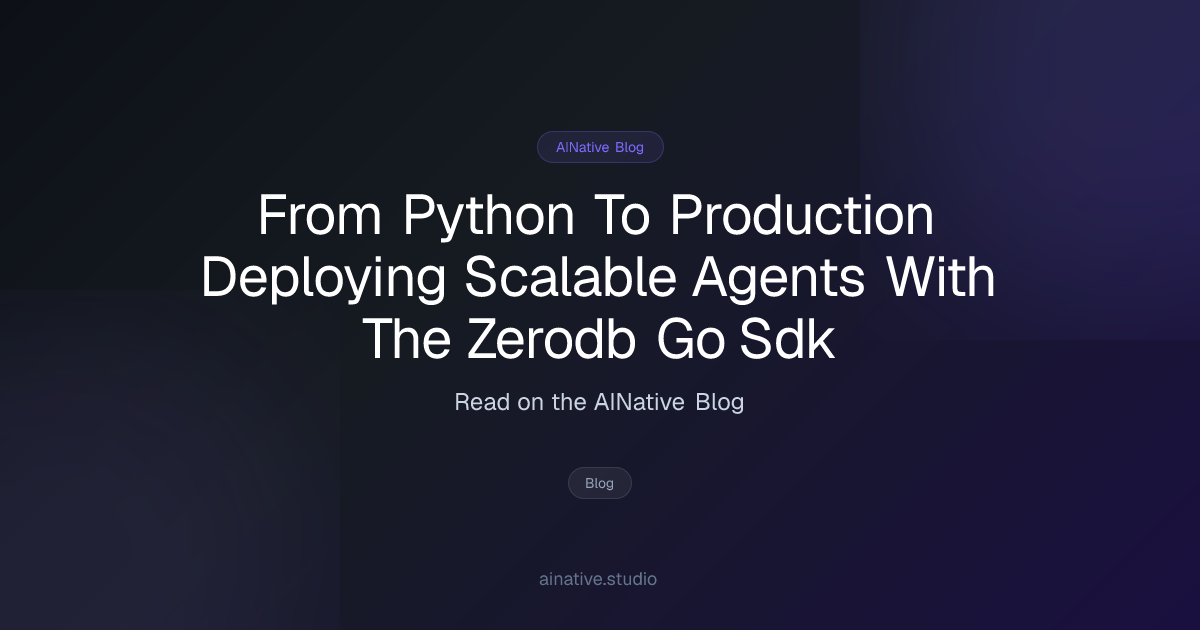 From Python to Production: Deploying Scalable Agents with the ZeroDB Go ...