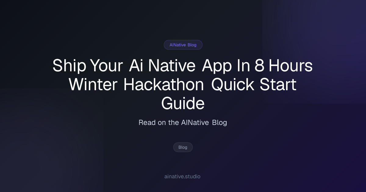 Ship Your AI-Native App in 8 Hours: Winter Hackathon Quick-Start Guide ...